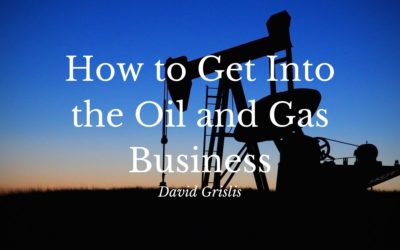How to Get Into the Oil and Gas Business