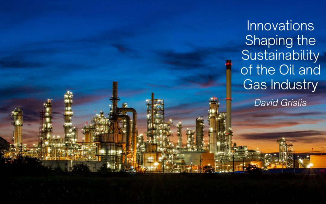 Innovations Shaping the Sustainability of the Oil and Gas Industry